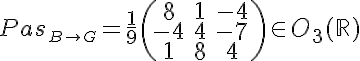 5$ Pas_{2$ B\to G}=\frac{1}{9}\(\array{\\&8&1&-4\\&-4&4&-7\\&1&8&4}\) \in O_3(\mathbb{R})